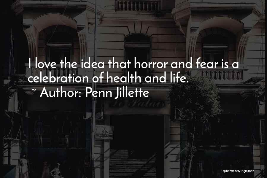 Penn Jillette Quotes: I Love The Idea That Horror And Fear Is A Celebration Of Health And Life.