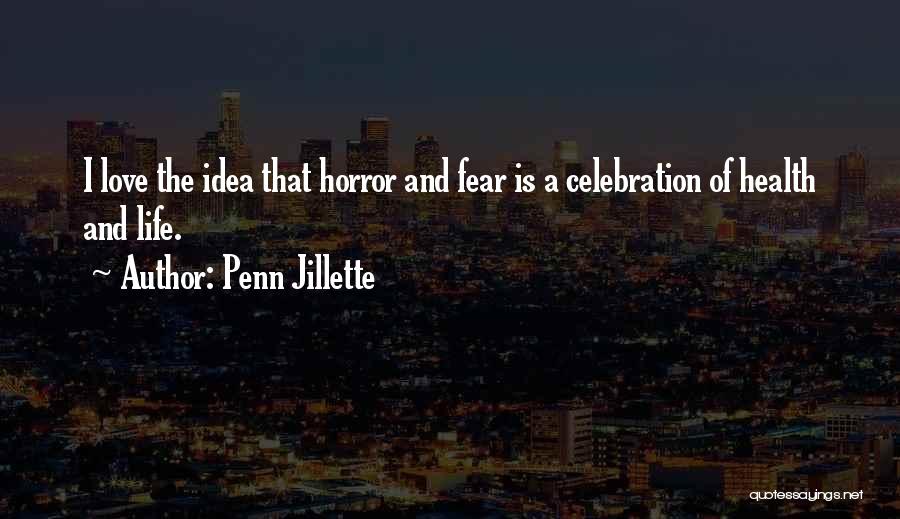 Penn Jillette Quotes: I Love The Idea That Horror And Fear Is A Celebration Of Health And Life.