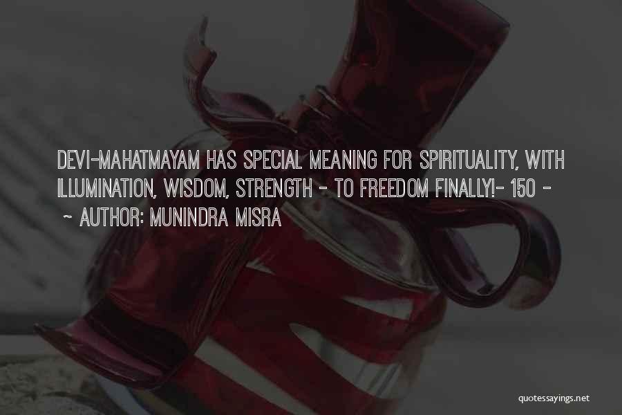 Munindra Misra Quotes: Devi-mahatmayam Has Special Meaning For Spirituality, With Illumination, Wisdom, Strength - To Freedom Finally!- 150 -