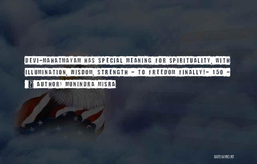 Munindra Misra Quotes: Devi-mahatmayam Has Special Meaning For Spirituality, With Illumination, Wisdom, Strength - To Freedom Finally!- 150 -