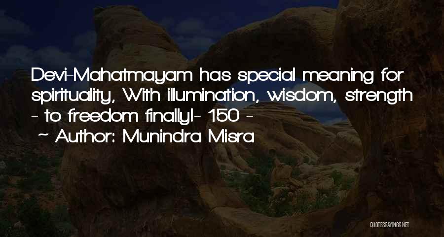Munindra Misra Quotes: Devi-mahatmayam Has Special Meaning For Spirituality, With Illumination, Wisdom, Strength - To Freedom Finally!- 150 -
