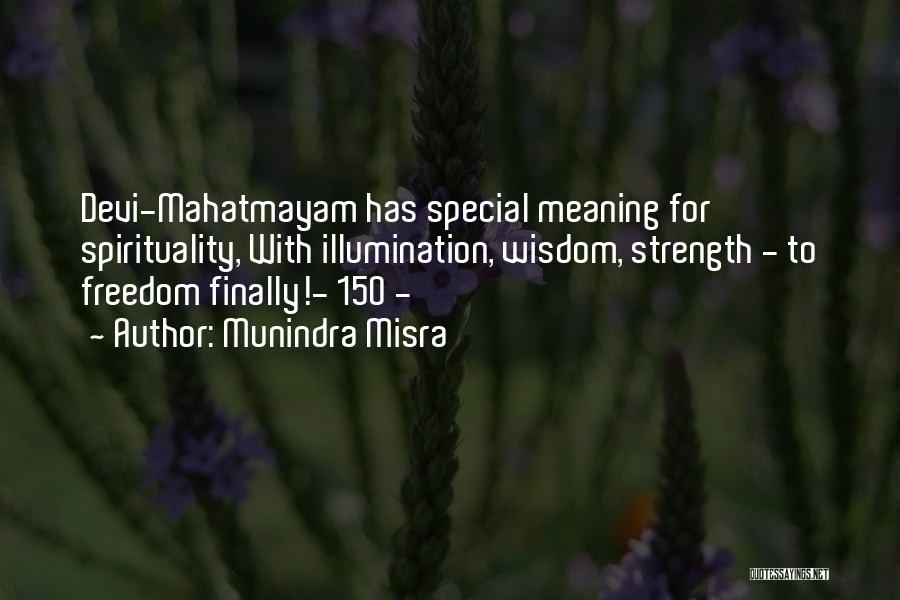 Munindra Misra Quotes: Devi-mahatmayam Has Special Meaning For Spirituality, With Illumination, Wisdom, Strength - To Freedom Finally!- 150 -