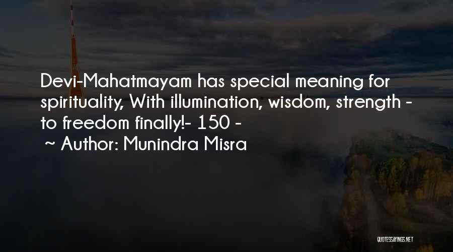 Munindra Misra Quotes: Devi-mahatmayam Has Special Meaning For Spirituality, With Illumination, Wisdom, Strength - To Freedom Finally!- 150 -