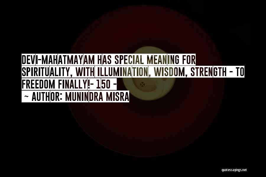 Munindra Misra Quotes: Devi-mahatmayam Has Special Meaning For Spirituality, With Illumination, Wisdom, Strength - To Freedom Finally!- 150 -