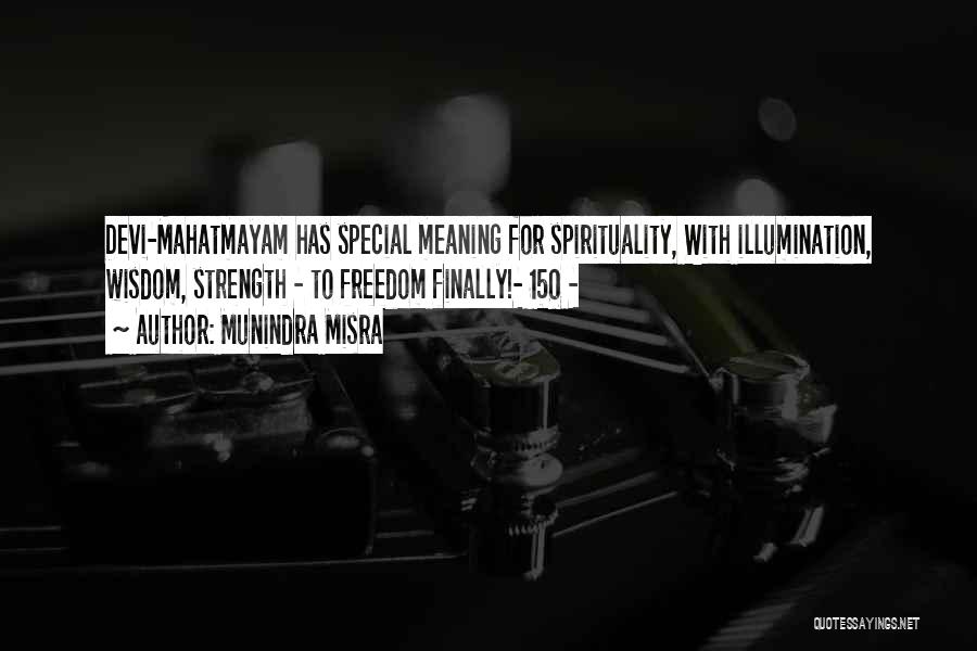 Munindra Misra Quotes: Devi-mahatmayam Has Special Meaning For Spirituality, With Illumination, Wisdom, Strength - To Freedom Finally!- 150 -