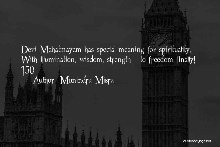 Munindra Misra Quotes: Devi-mahatmayam Has Special Meaning For Spirituality, With Illumination, Wisdom, Strength - To Freedom Finally!- 150 -