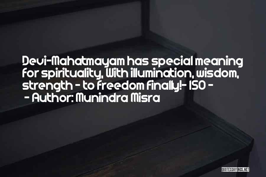 Munindra Misra Quotes: Devi-mahatmayam Has Special Meaning For Spirituality, With Illumination, Wisdom, Strength - To Freedom Finally!- 150 -