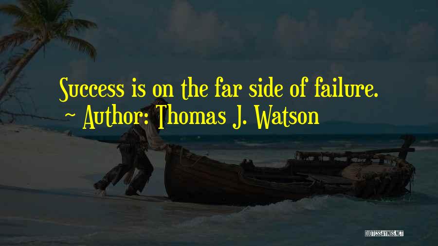 Thomas J. Watson Quotes: Success Is On The Far Side Of Failure.