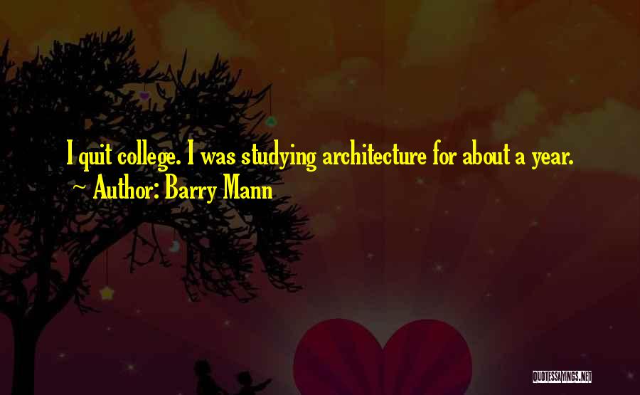 Barry Mann Quotes: I Quit College. I Was Studying Architecture For About A Year.