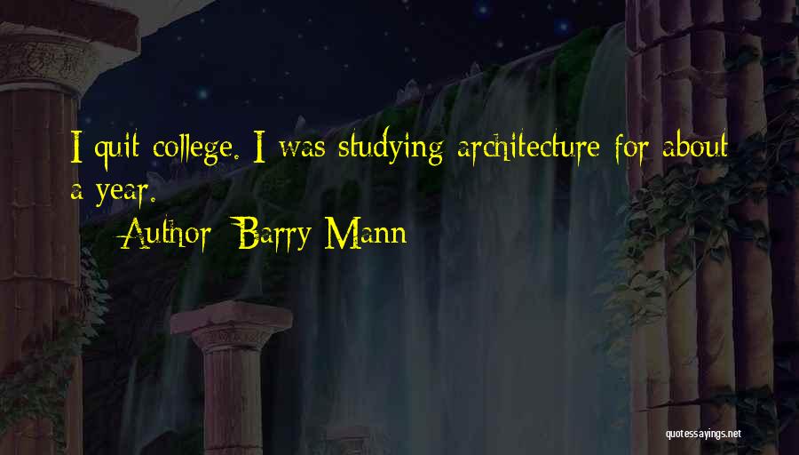 Barry Mann Quotes: I Quit College. I Was Studying Architecture For About A Year.