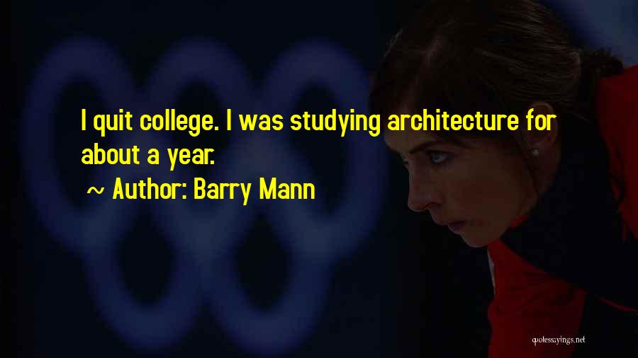 Barry Mann Quotes: I Quit College. I Was Studying Architecture For About A Year.