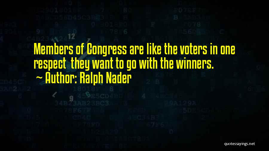 Ralph Nader Quotes: Members Of Congress Are Like The Voters In One Respect They Want To Go With The Winners.