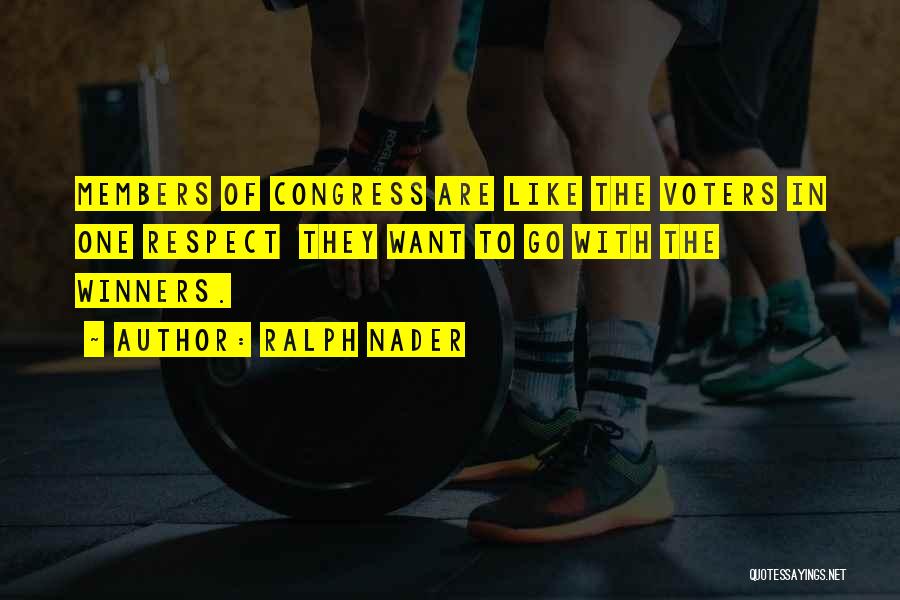 Ralph Nader Quotes: Members Of Congress Are Like The Voters In One Respect They Want To Go With The Winners.