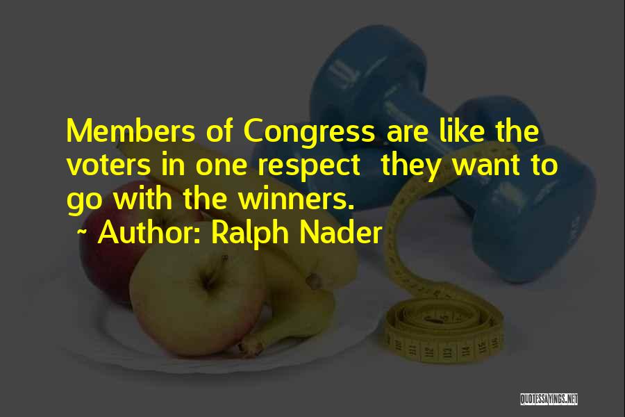 Ralph Nader Quotes: Members Of Congress Are Like The Voters In One Respect They Want To Go With The Winners.