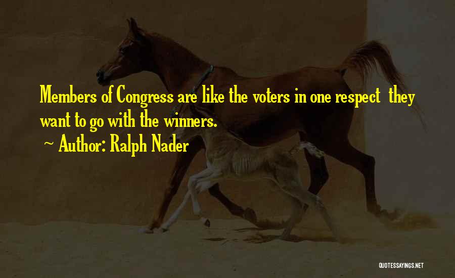 Ralph Nader Quotes: Members Of Congress Are Like The Voters In One Respect They Want To Go With The Winners.