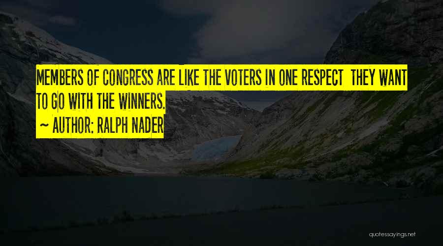 Ralph Nader Quotes: Members Of Congress Are Like The Voters In One Respect They Want To Go With The Winners.