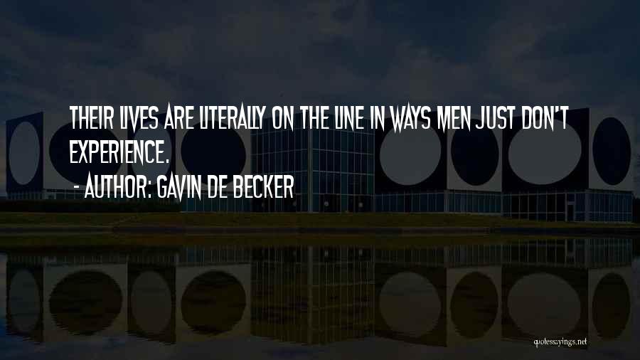 Gavin De Becker Quotes: Their Lives Are Literally On The Line In Ways Men Just Don't Experience.