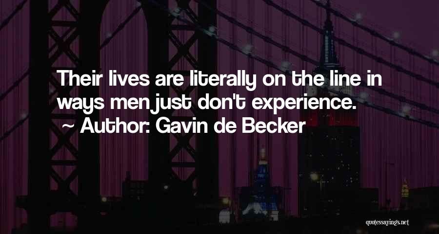 Gavin De Becker Quotes: Their Lives Are Literally On The Line In Ways Men Just Don't Experience.