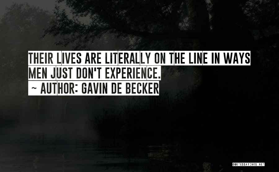 Gavin De Becker Quotes: Their Lives Are Literally On The Line In Ways Men Just Don't Experience.