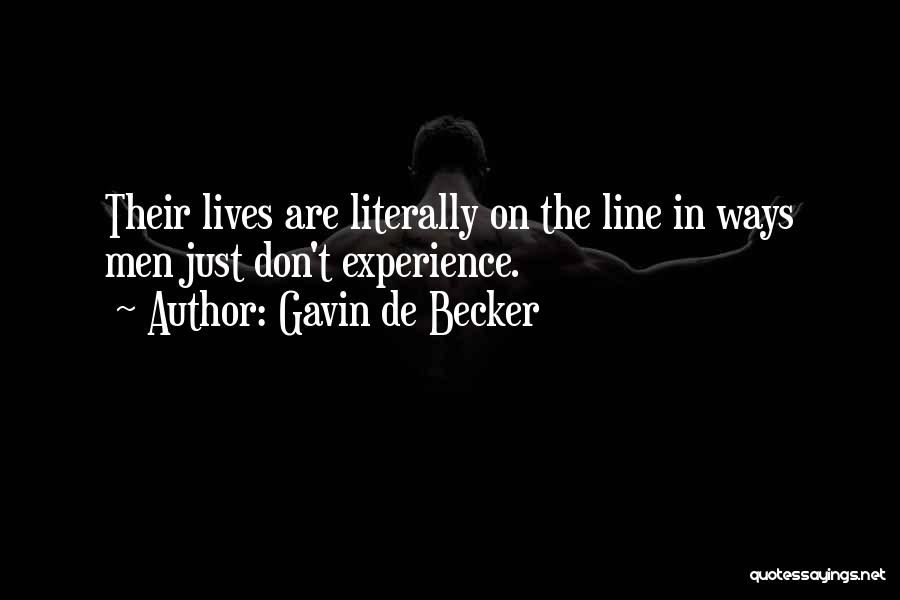 Gavin De Becker Quotes: Their Lives Are Literally On The Line In Ways Men Just Don't Experience.