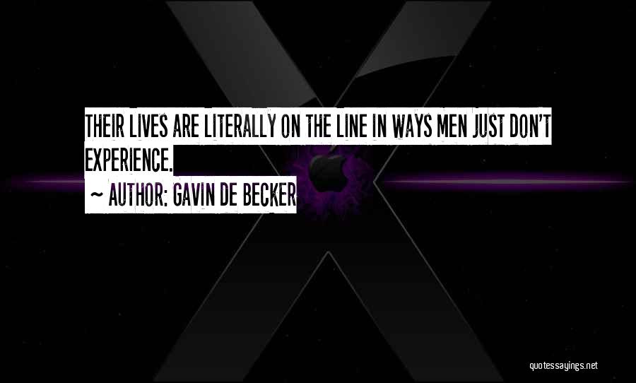 Gavin De Becker Quotes: Their Lives Are Literally On The Line In Ways Men Just Don't Experience.