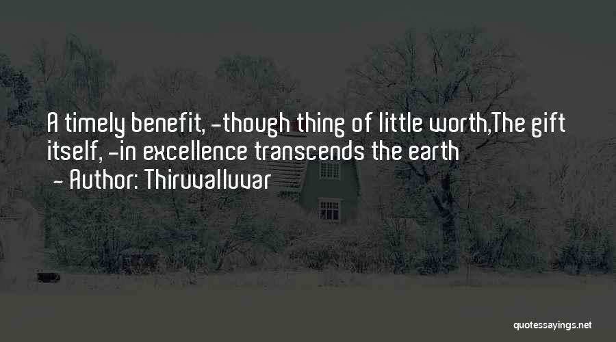 Thiruvalluvar Quotes: A Timely Benefit, -though Thing Of Little Worth,the Gift Itself, -in Excellence Transcends The Earth