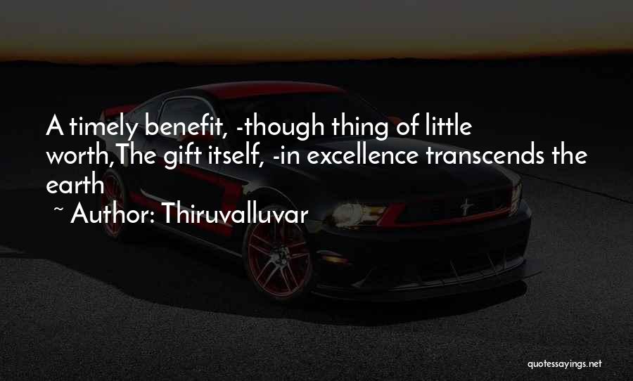 Thiruvalluvar Quotes: A Timely Benefit, -though Thing Of Little Worth,the Gift Itself, -in Excellence Transcends The Earth