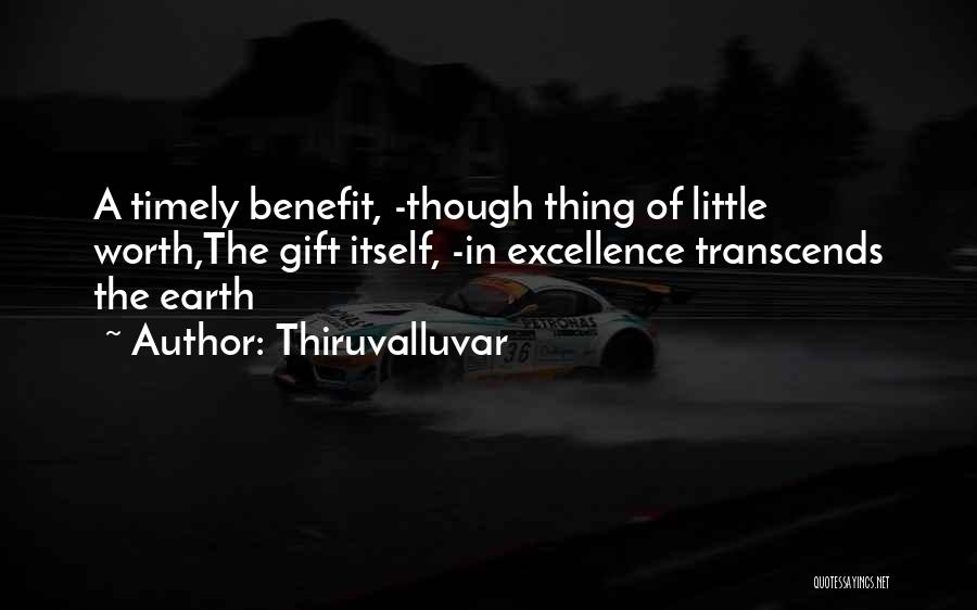Thiruvalluvar Quotes: A Timely Benefit, -though Thing Of Little Worth,the Gift Itself, -in Excellence Transcends The Earth