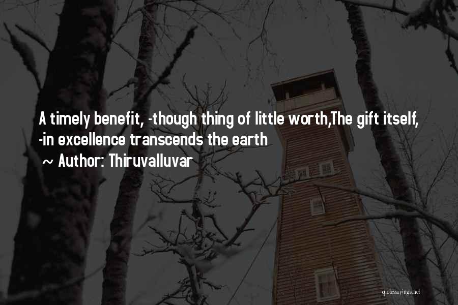 Thiruvalluvar Quotes: A Timely Benefit, -though Thing Of Little Worth,the Gift Itself, -in Excellence Transcends The Earth