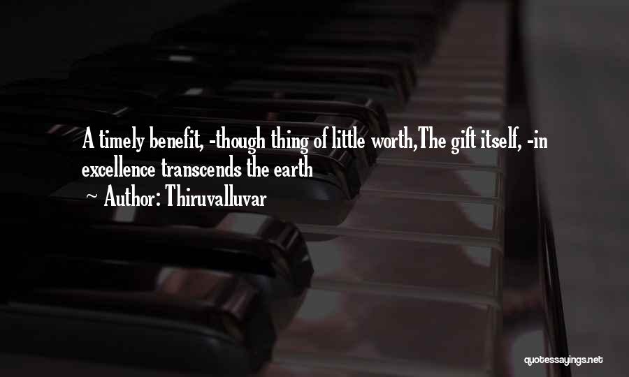 Thiruvalluvar Quotes: A Timely Benefit, -though Thing Of Little Worth,the Gift Itself, -in Excellence Transcends The Earth