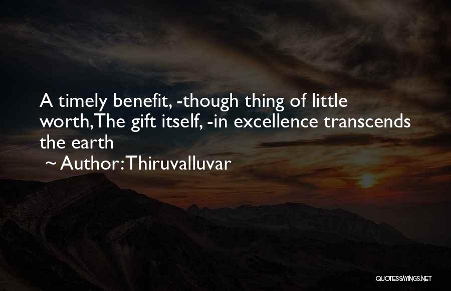 Thiruvalluvar Quotes: A Timely Benefit, -though Thing Of Little Worth,the Gift Itself, -in Excellence Transcends The Earth