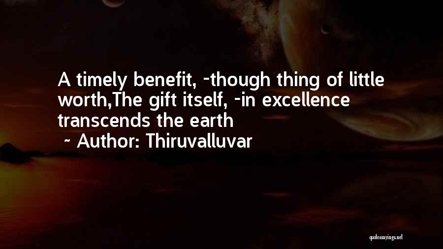 Thiruvalluvar Quotes: A Timely Benefit, -though Thing Of Little Worth,the Gift Itself, -in Excellence Transcends The Earth