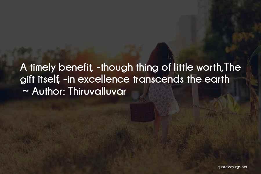 Thiruvalluvar Quotes: A Timely Benefit, -though Thing Of Little Worth,the Gift Itself, -in Excellence Transcends The Earth