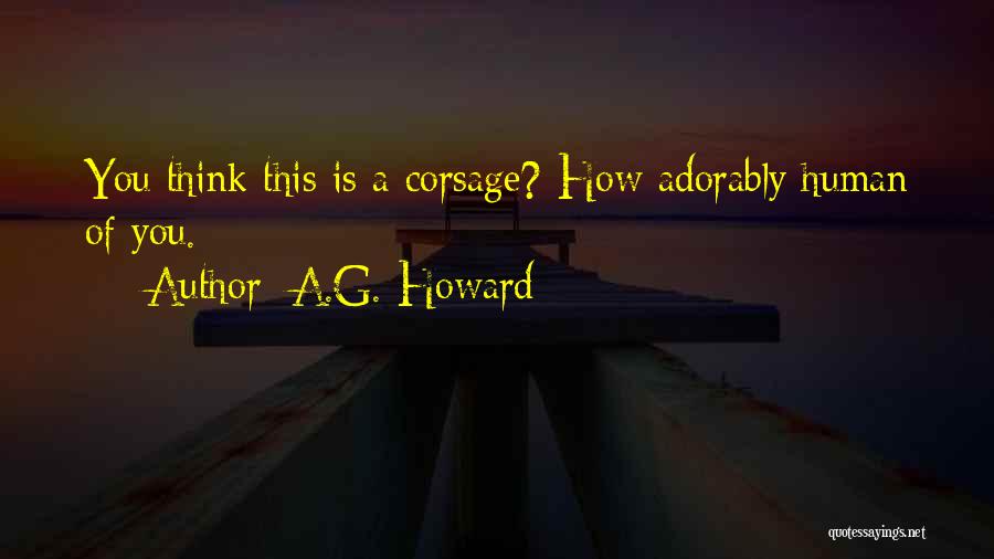 A.G. Howard Quotes: You Think This Is A Corsage? How Adorably Human Of You.