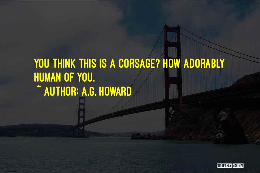 A.G. Howard Quotes: You Think This Is A Corsage? How Adorably Human Of You.