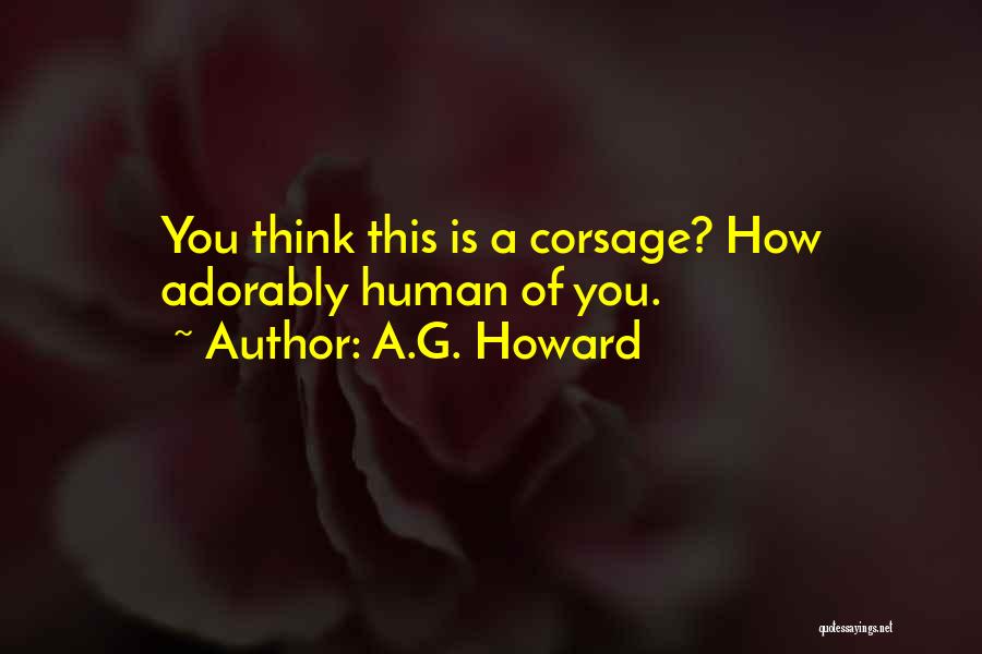 A.G. Howard Quotes: You Think This Is A Corsage? How Adorably Human Of You.