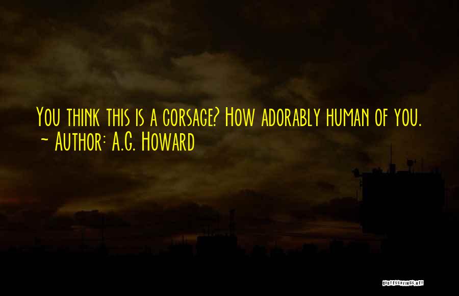 A.G. Howard Quotes: You Think This Is A Corsage? How Adorably Human Of You.