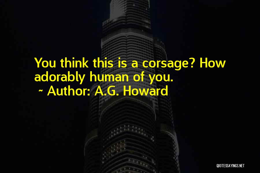 A.G. Howard Quotes: You Think This Is A Corsage? How Adorably Human Of You.