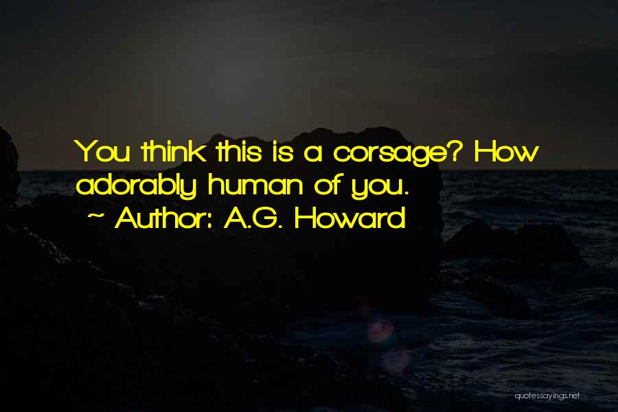 A.G. Howard Quotes: You Think This Is A Corsage? How Adorably Human Of You.