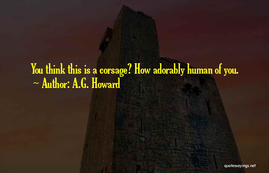 A.G. Howard Quotes: You Think This Is A Corsage? How Adorably Human Of You.