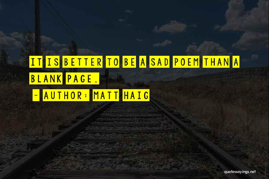 Matt Haig Quotes: It Is Better To Be A Sad Poem Than A Blank Page.