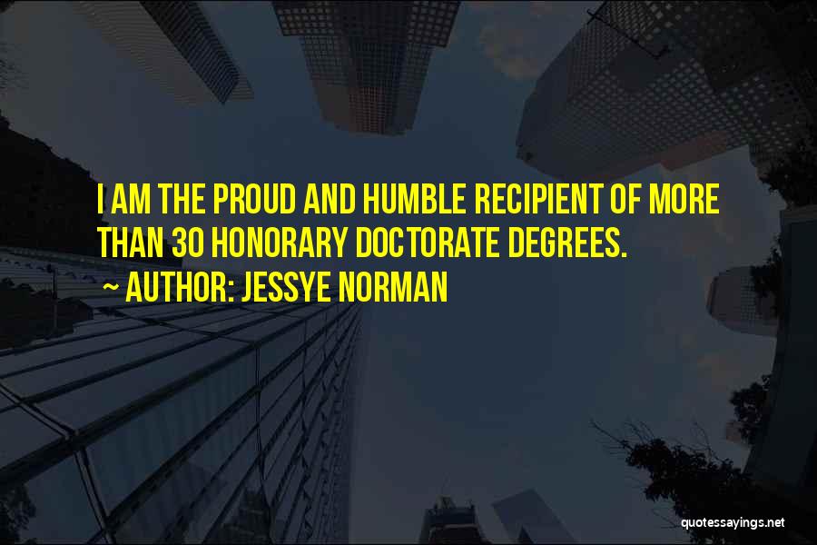 Jessye Norman Quotes: I Am The Proud And Humble Recipient Of More Than 30 Honorary Doctorate Degrees.