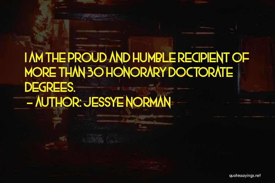 Jessye Norman Quotes: I Am The Proud And Humble Recipient Of More Than 30 Honorary Doctorate Degrees.