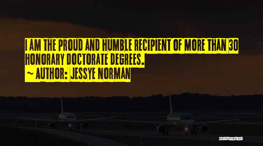 Jessye Norman Quotes: I Am The Proud And Humble Recipient Of More Than 30 Honorary Doctorate Degrees.