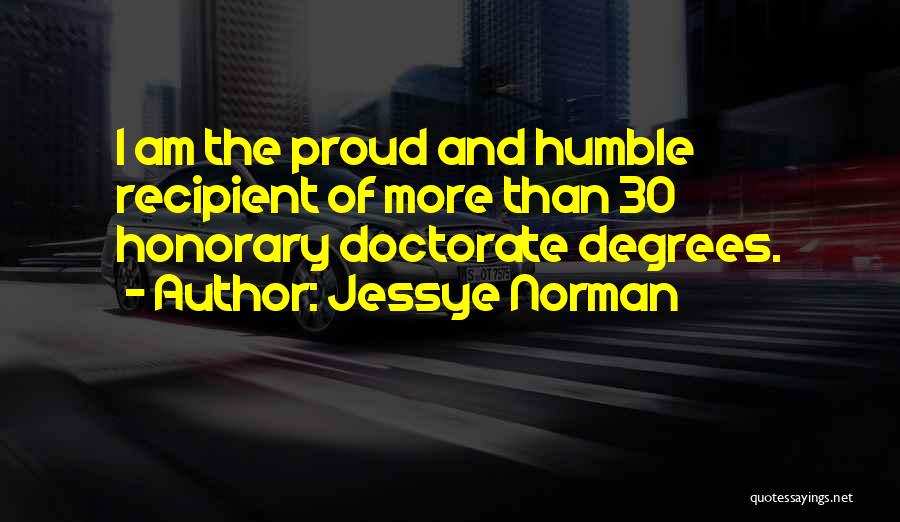 Jessye Norman Quotes: I Am The Proud And Humble Recipient Of More Than 30 Honorary Doctorate Degrees.