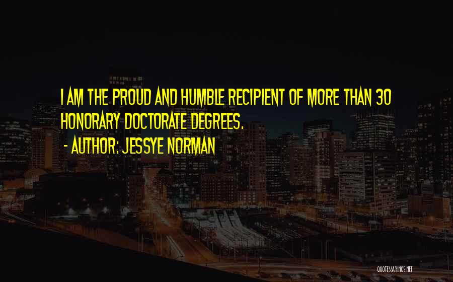 Jessye Norman Quotes: I Am The Proud And Humble Recipient Of More Than 30 Honorary Doctorate Degrees.