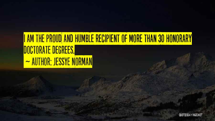 Jessye Norman Quotes: I Am The Proud And Humble Recipient Of More Than 30 Honorary Doctorate Degrees.