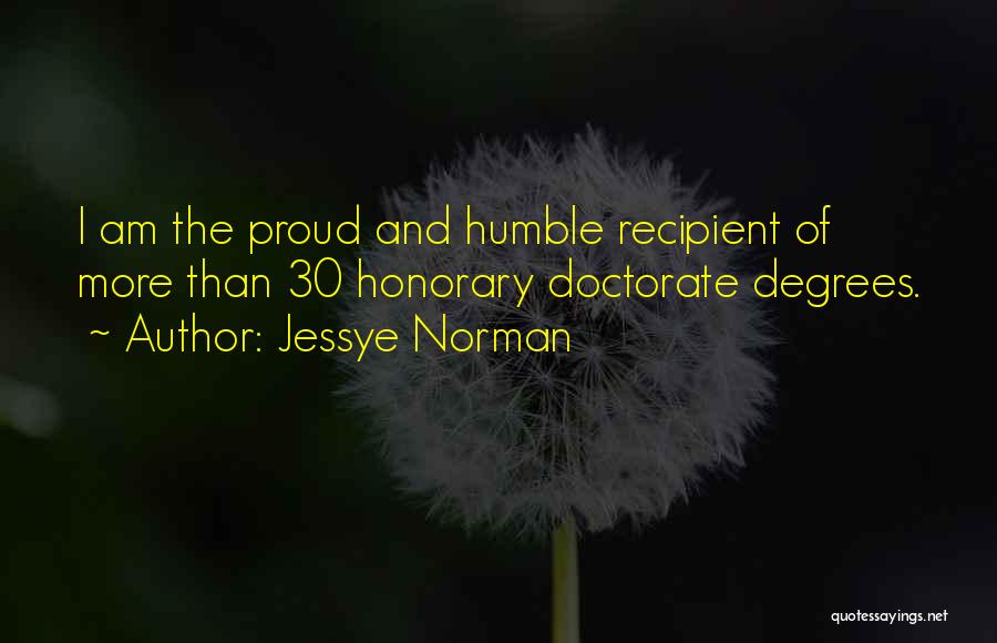 Jessye Norman Quotes: I Am The Proud And Humble Recipient Of More Than 30 Honorary Doctorate Degrees.