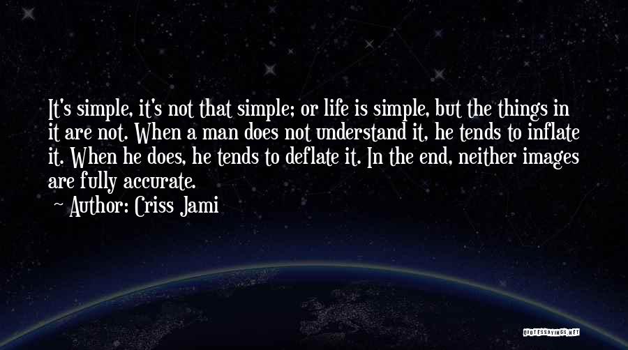 Criss Jami Quotes: It's Simple, It's Not That Simple; Or Life Is Simple, But The Things In It Are Not. When A Man