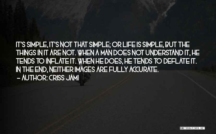 Criss Jami Quotes: It's Simple, It's Not That Simple; Or Life Is Simple, But The Things In It Are Not. When A Man